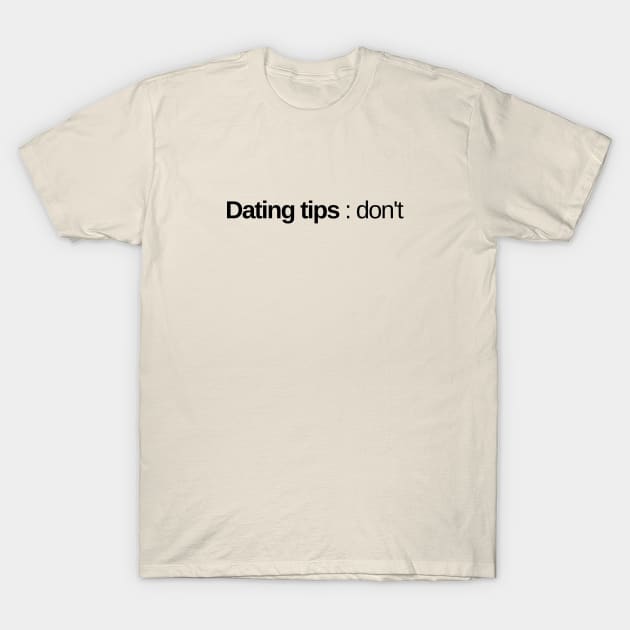 Dating tips : don't. T-Shirt by numidiadesign